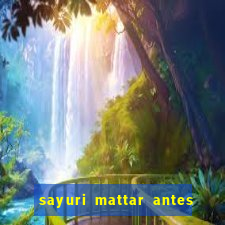 sayuri mattar antes e depois